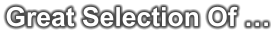 Great Selection Of …